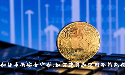 虚拟货币的安全守护：如何获得和使用冷钱包指南