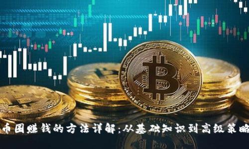 币圈赚钱的方法详解：从基础知识到高级策略