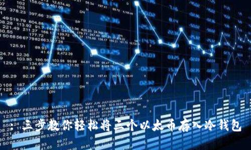 : 三步教你轻松将三个以太币存入冷钱包