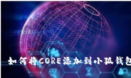 : 如何将CORE添加到小狐钱包