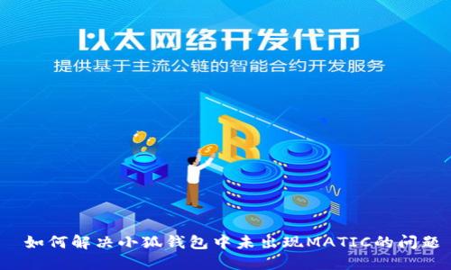  如何解决小狐钱包中未出现MATIC的问题