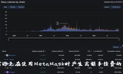 如何避免在使用MetaMask时产生高额手续费的困扰