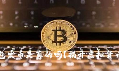 小狐钱包发币是真的吗？揭开虚拟货币的真相