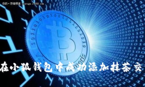 如何在小狐钱包中成功添加抹茶交易所？
