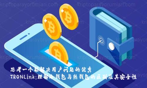 思考一个能解决用户问题的优秀
TRONLink：理解冷钱包与热钱包的区别及其安全性