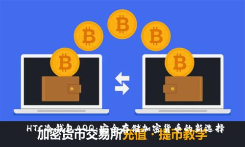  HTC冷钱包AQQ：安全存储加密货币的新选择