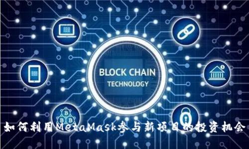 如何利用MetaMask参与新项目的投资机会
