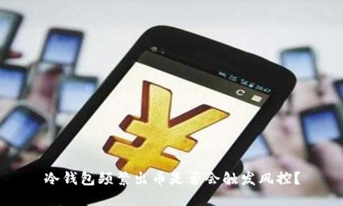 冷钱包频繁出币是否会触发风控？