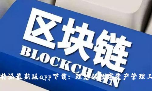 比特派最新版app下载: 理想的数字资产管理工具