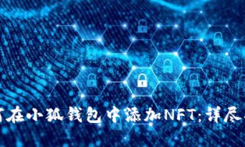 如何在小狐钱包中添加NFT：详尽指南