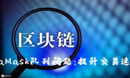 如何解决MetaMask队列问题：提升交易速度与用户体验