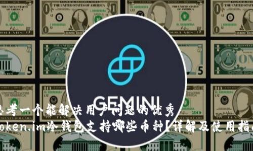 思考一个能解决用户问题的优秀
token.im冷钱包支持哪些币种？详解及使用指南
