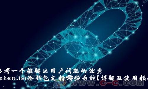思考一个能解决用户问题的优秀
token.im冷钱包支持哪些币种？详解及使用指南
