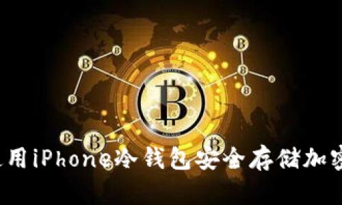 如何使用iPhone冷钱包安全存储加密货币？