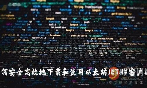 如何安全高效地下载和使用以太坊（ETH）客户端？