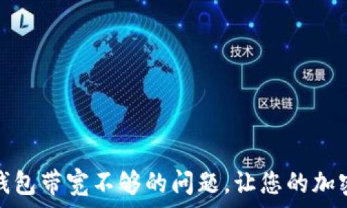   
如何解决冷钱包带宽不够的问题，让您的加密资产更安全