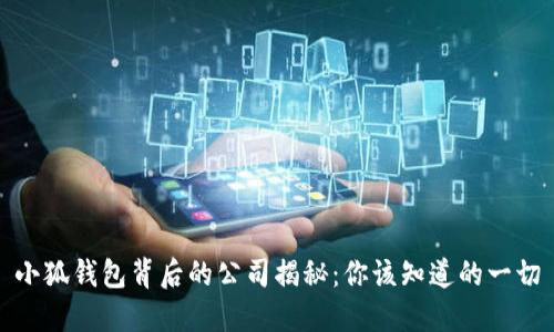 小狐钱包背后的公司揭秘：你该知道的一切