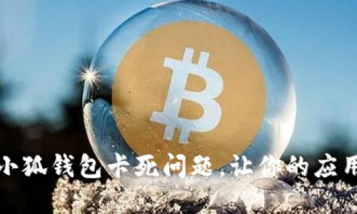 如何解决小狐钱包卡死问题，让你的应用畅通无阻