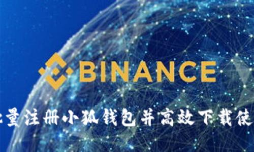 如何批量注册小狐钱包并高效下载使用指南