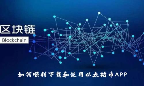 如何顺利下载和使用以太坊币APP