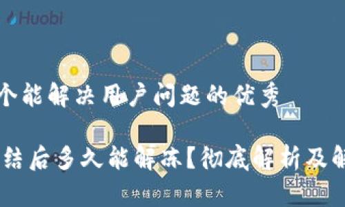 思考一个能解决用户问题的优秀

USDT冻结后多久能解冻？彻底解析及解决方案