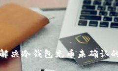如何解决冷钱包充币未确认的问题