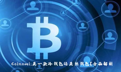 Coinomi：是一款冷钱包还是热钱包？全面解析