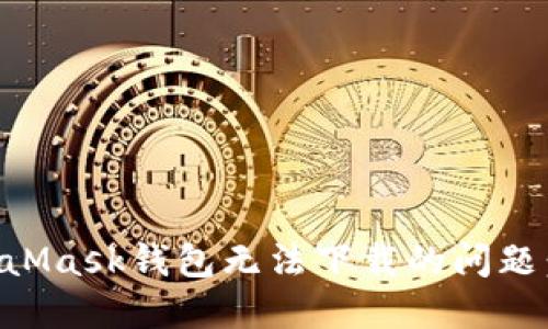 解决MetaMask钱包无法下载的问题：全面指南