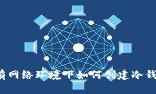 没有网络环境下如何创建冷钱包？