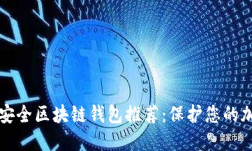 十大最安全区块链钱包推荐：保护您的加密资产