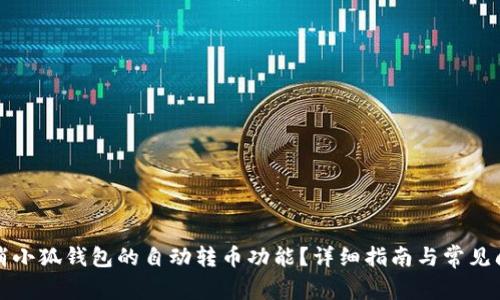 如何取消小狐钱包的自动转币功能？详细指南与常见问题解答