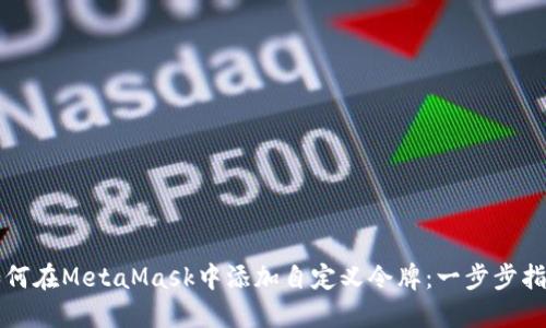 如何在MetaMask中添加自定义令牌：一步步指南