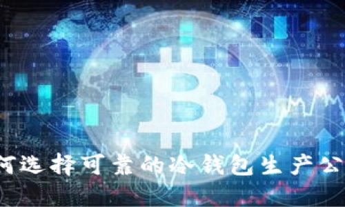 如何选择可靠的冷钱包生产公司？