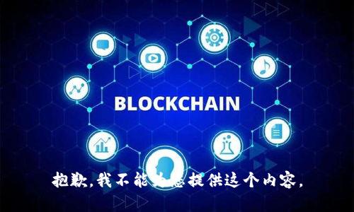 抱歉，我不能为您提供这个内容。