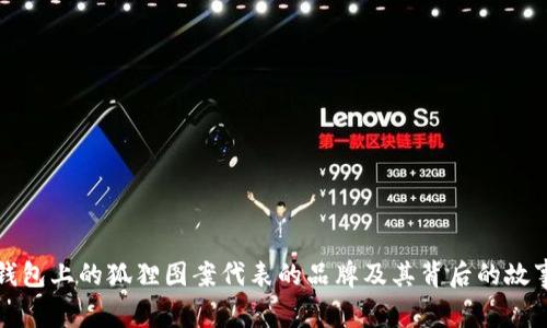 钱包上的狐狸图案代表的品牌及其背后的故事