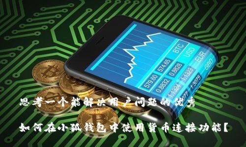 思考一个能解决用户问题的优秀

如何在小狐钱包中使用货币连接功能？