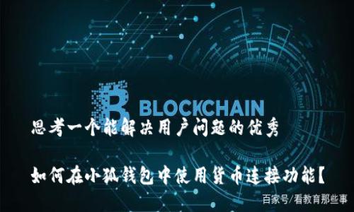 思考一个能解决用户问题的优秀

如何在小狐钱包中使用货币连接功能？