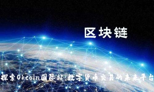 探索Okcoin国际站：数字货币交易的未来平台