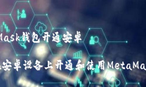 MetaMask钱包开通安卓

如何在安卓设备上开通和使用MetaMask钱包