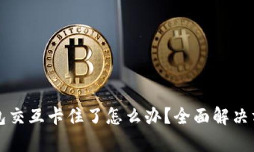 小狐钱包交互卡住了怎么办？全面解决方案解析