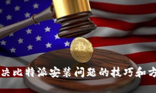 解决比特派安装问题的技巧和方法