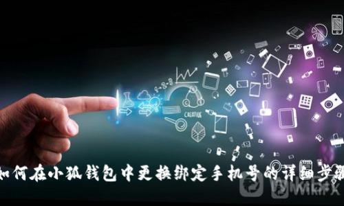 如何在小狐钱包中更换绑定手机号的详细步骤