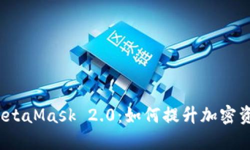 深入探讨 MetaMask 2.0：如何提升加密资产管理体验