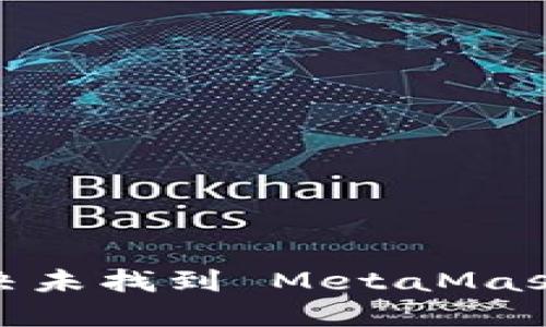 : 如何解决未找到 MetaMask 的问题？