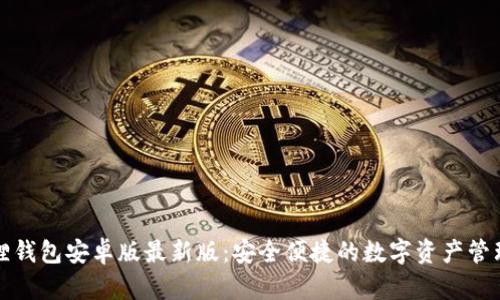 小狐狸钱包安卓版最新版：安全便捷的数字资产管理工具