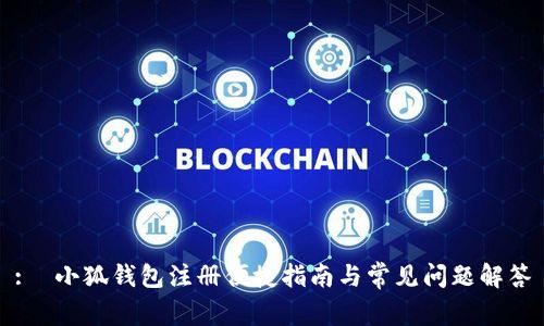 :  小狐钱包注册便捷指南与常见问题解答