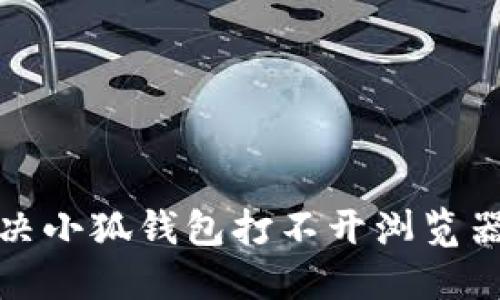如何解决小狐钱包打不开浏览器的问题