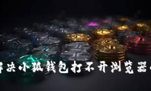 如何解决小狐钱包打不开浏览器的问题