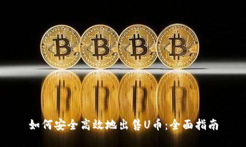 如何安全高效地出售U币：全面指南
