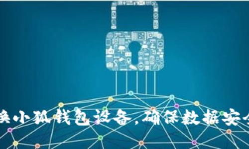 如何顺利更换小狐钱包设备，确保数据安全与便捷使用